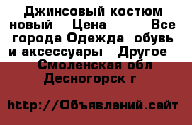Джинсовый костюм новый  › Цена ­ 350 - Все города Одежда, обувь и аксессуары » Другое   . Смоленская обл.,Десногорск г.